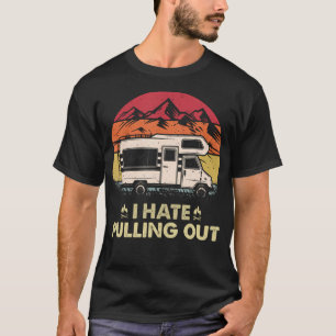 Funny Vintage Camping I Hate Pulling Out Travel Tr T-Shirt
