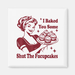 Funny Vintage Housewife I Baked You Some Shut The  Magnet