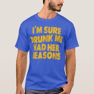 Funny Vintage Im Sure Drunk Me Had Her Reasons  T-Shirt