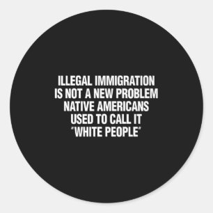 Funny Vintage Quote Gift Tees Illegal Immigration  Classic Round Sticker
