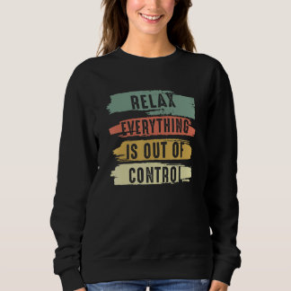 Funny Vintage Relax Everything Is Out Of Control V Sweatshirt