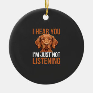 Funny Vizsla Not Listening Dog Quote Ceramic Ornament