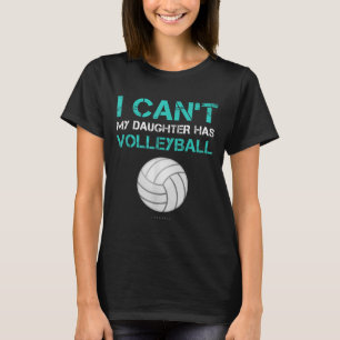 Funny Volleyball Shirt_ I Can't My Daughter Has Vo T-Shirt