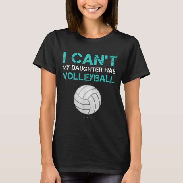 Funny Volleyball Shirt_ I Can't My Daughter Has Vo T-Shirt (Front)