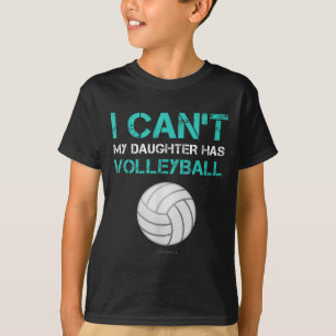 Funny Volleyball Shirt_ I Can't My Daughter Has Vo T-Shirt