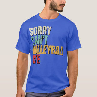 Funny Volleyball Sorry Cant Volleyball Bye Volleyb T-Shirt