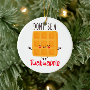 Funny Waffle Don't Be A Twatwaffle Ceramic Ornament