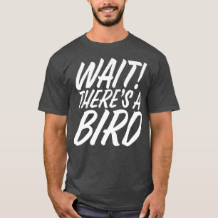 Funny Wait There's Bird ADD and ADHD Attention Def T-Shirt