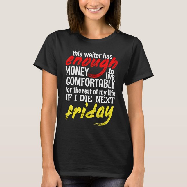 Funny Waiter  Enough Money Till Next Friday T-Shirt (Front)