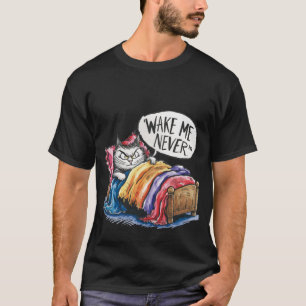 Funny "Wake Me Never" Grumpy Sleeping Cat 🛌🐈⬛ T-Shirt