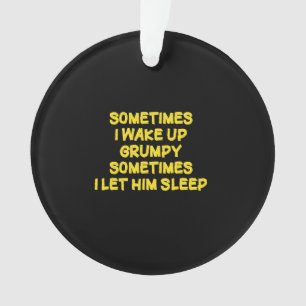 Funny Wake-Up Humour Grumpy Mornings for Him Ornament