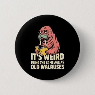 Funny walrus aging humour weird being same age jok 6 cm round badge