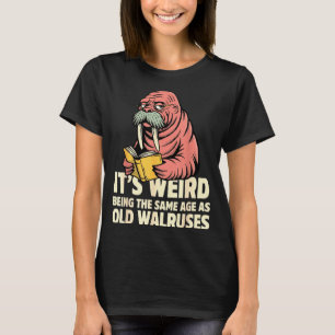 Funny walrus aging humour weird being same age jok T-Shirt