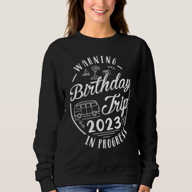 Funny Warning Birthday Trip 2023 In Progress Best  Sweatshirt (Front)