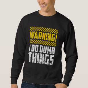Funny Warning I Do Dumb Things Bold Humour Sweatshirt