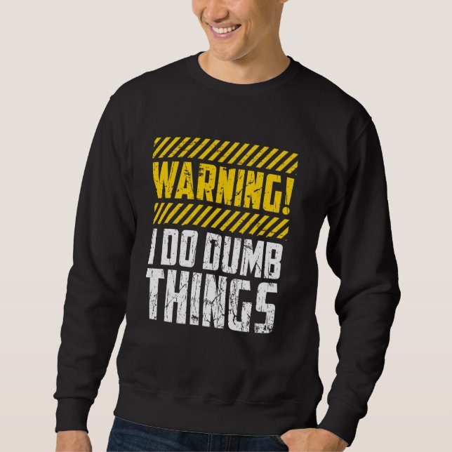 Funny Warning I Do Dumb Things Bold Humour Sweatshirt (Front)