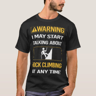 Funny Warning Rock Climbing Climb Climber T-Shirt