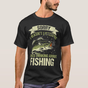 Funny Wasn't Listening Was Thinking About Fishing T-Shirt