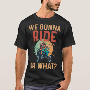 Funny We Gonna Ride or What  T-Shirt