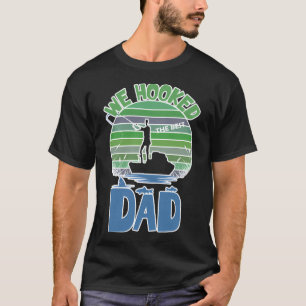 Funny We Hooked The Best Dad Fishing T-Shirt