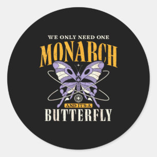 Funny We Only Need One Monarch And It's A Butterfl Classic Round Sticker