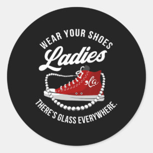 Funny Wear Your Shoes Ladies There's Glass Everywh Classic Round Sticker