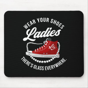Funny Wear Your Shoes Ladies There's Glass Everywh Mouse Pad