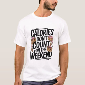 Funny Weekend Calories Quote Graphic for Foodies T-Shirt