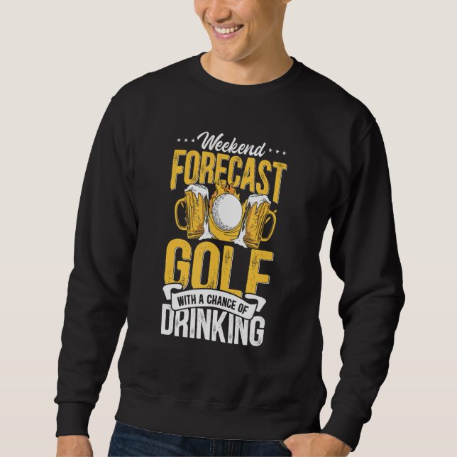 Funny Weekend Forecast Golf with a chance of drink Sweatshirt (Front)