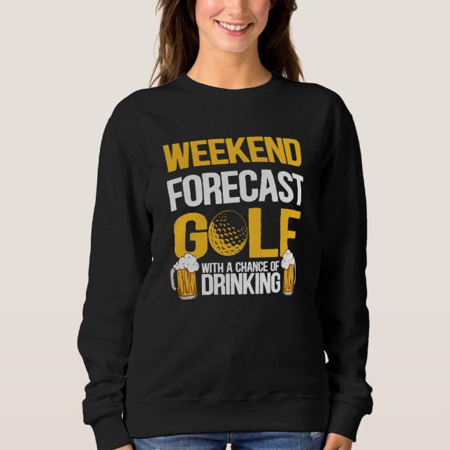 Funny Weekend Forecast Golf With A Chance Of Drink Sweatshirt (Front)