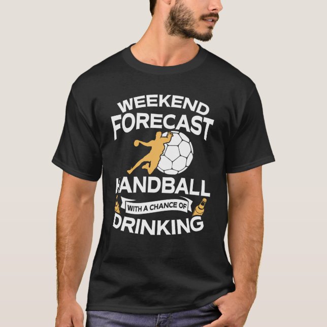 Funny Weekend Forecast Handball With Drinking T-Shirt (Front)