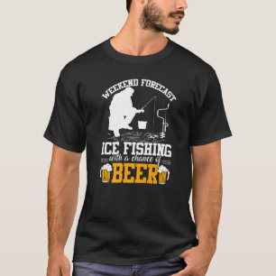 Funny Weekend Forecast Ice Fishing With A Chance o T-Shirt