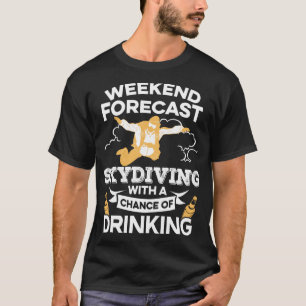 Funny Weekend Forecast Skydiving With Drinking T-Shirt