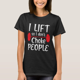 Funny Weight Lifting - I Lift So I Don't Choke Peo T-Shirt