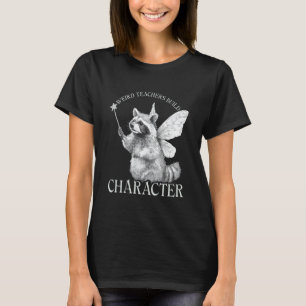 Funny Weird Teachers Build Character Racoon Fairy T-Shirt