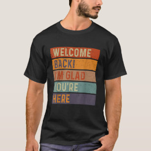 Funny Welcome Back I'm Glad You're Here T-Shirt