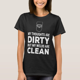Funny Welder Thoughts Dirty Welds Clean Tee Gift