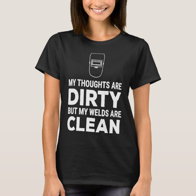 Funny Welder  Thoughts Dirty Welds Clean Tee Gift (Front)