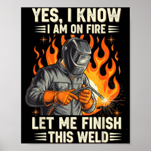 Funny Welder Welding Yes I Know I Am On Fire  Poster