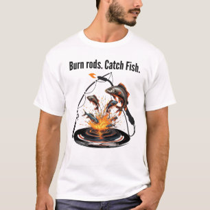 Funny Welding & Fishing Burn Rods. Catch Fish. T-Shirt