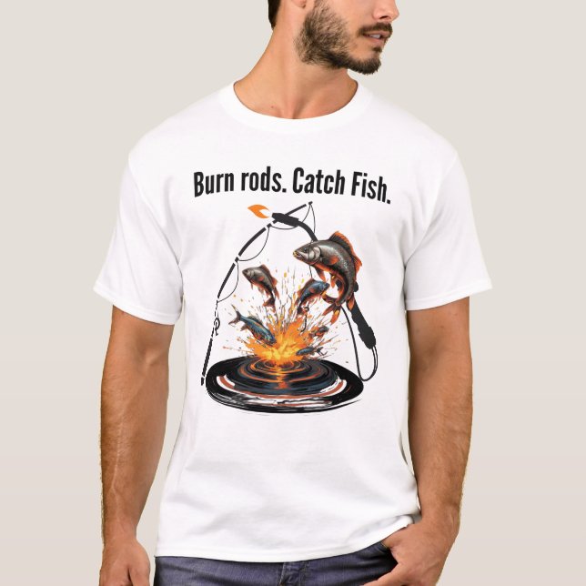 Funny Welding & Fishing Burn Rods. Catch Fish.  T-Shirt (Front)
