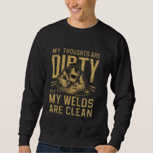Funny Welding My Thoughts Are Dirty But My Welds A Sweatshirt