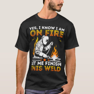 Funny Welding Yes I Know I’m On Fire Metal Worker T-Shirt