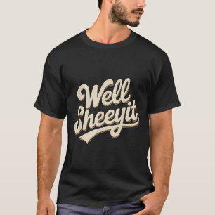 Funny Well Sheeyit Sarcastic Humour Quote Men Wome T-Shirt