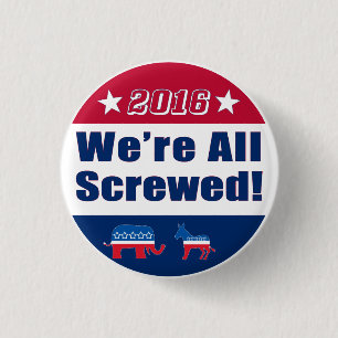 Funny "We're All Screwed" Campaign 2016 3 Cm Round Badge