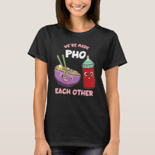 Funny We're Made Pho Each Other Foodie T-Shirt