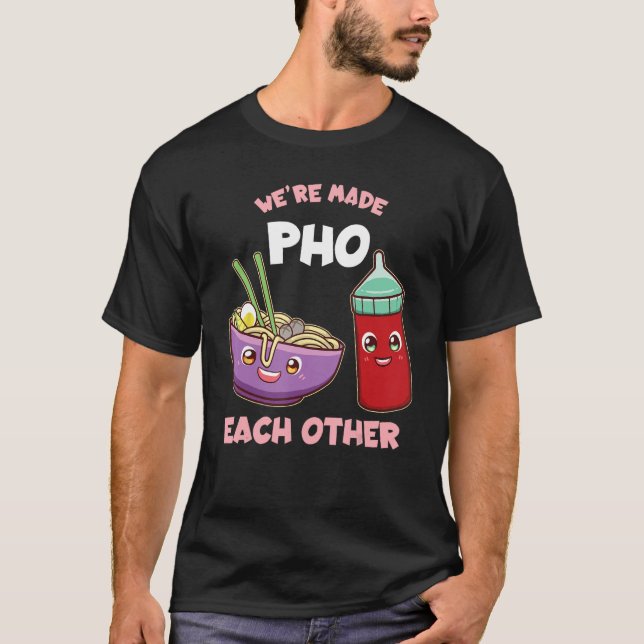 Funny We're Made Pho Each Other Foodie T-Shirt (Front)