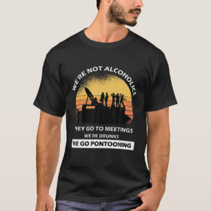 Funny We're Not Alcoholics They Go To Meetings We' T-Shirt