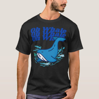 Funny Whale Gifts Oh Whale T-Shirt