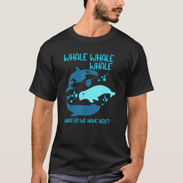 Funny Whale Whale Whale What Do We Have Here Pun T-Shirt (Front)